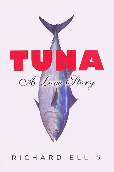 Tuna: A Love Story - The Endangered Bluefin by Richard Ellis