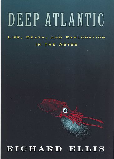 Deep Atlantic - Life, Death, and Exploration in the Abyss by Richard Ellis