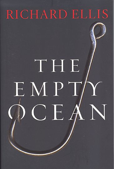 The Empty Ocean - The depletion of the world's marine resources by Richard Ellis