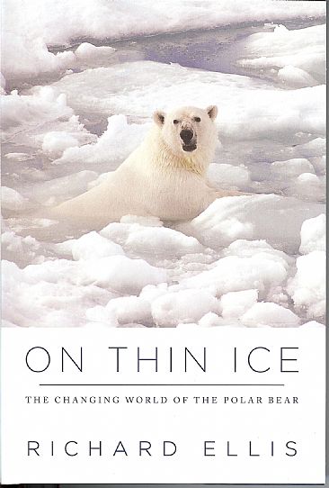 On Thin Ice: The Changing World of the Polar Bear - Polar Bears and Global Warming by Richard Ellis